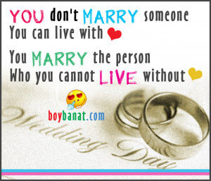... You Can Live With You Marry The Persone Who You Cannot Live Without