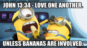 John 13:34 - Love one another, unless bananas are involved, #minion