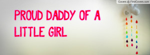 PROUD DADDY OF A LITTLE GIRL Profile Facebook Covers
