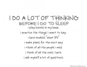 do a lot of thinking before I go to sleep…