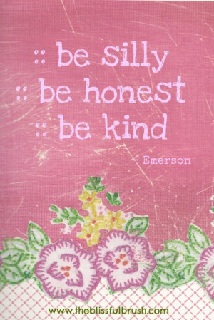 ... quotes be silly be honest and be kind to all human in this world quote