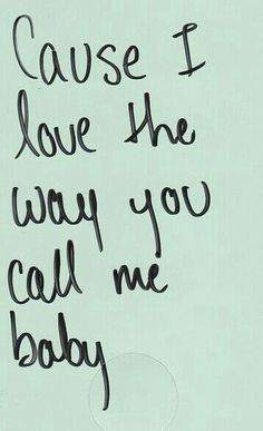 Cause I love the way you call baby. More