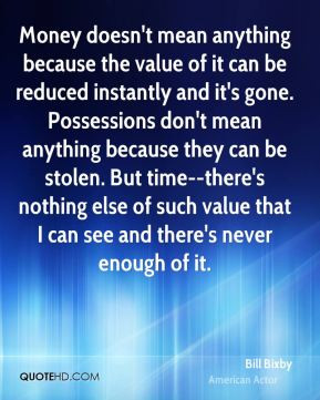 Money doesn't mean anything because the value of it can be reduced ...