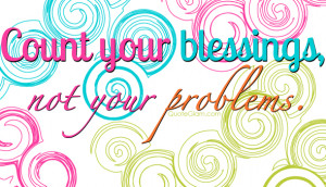Count Your Blessings, Not Your Problems