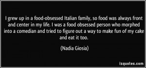 Italian family, so food was always front and center in my life ...