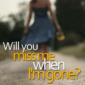 will-you-miss-me-when-i-m-gone.jpg