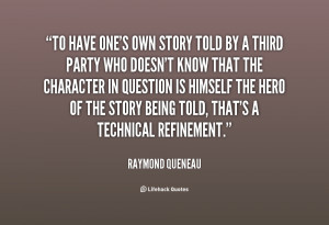 To have one's own story told by a third party who doesn't know that ...