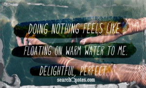 Doing nothing feels like floating on warm water to me. Delightful ...