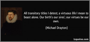 All transitory titles I detest; a virtuous life I mean to boast alone ...