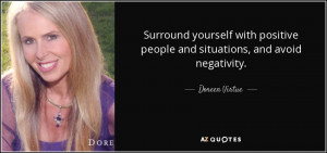 ... positive people and situations, and avoid negativity. - Doreen Virtue