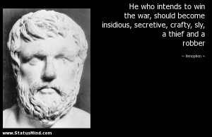He who intends to win the war, should become insidious, secretive ...