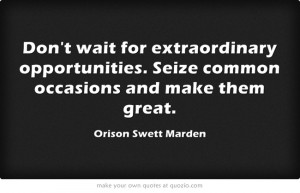 Don't wait for extraordinary opportunities. http://dailymilestones ...