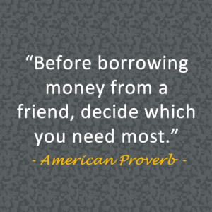 Before borrowing money from a friend, decide which you need most.