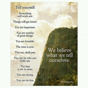 We #believe what we tell ourselves. So, tell yourself: Everything will ...