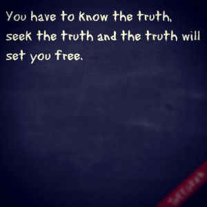 ... Truth Seek the truth and the truth will set you free ~ Freedom Quote