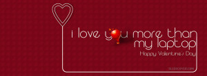 valentines special for a techie - I love you more than my laptop!