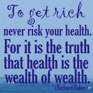 GET RICH QUOTES.To get rich never risk your health. For it is the ...
