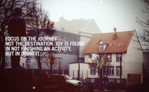 Focus on the journey not the destination. Joy is found in not ...