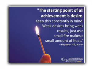 The starting point of all achievement is desire. Keep this constantly ...