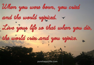 Inspirational Quotes: When you were born, you cried and the world ...