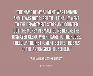File Name : quote-William-Christopher-Handy-the-name-of-my-ailment-was ...