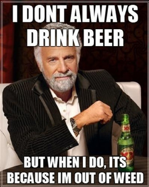 DON'T ALWAYS DRINK BEER....