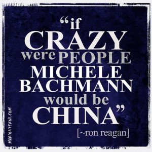 Michele Bachmann - Crazy - Reagan quote : http://mariopiperni.com/
