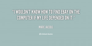 wouldn't know how to find eBay on the computer if my life depended ...