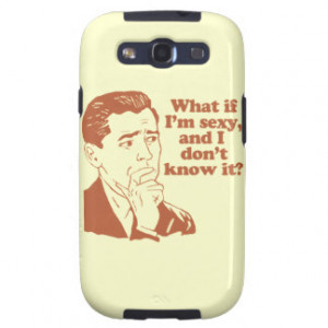 What If I'm Sexy And I Don't Know It Galaxy SIII Case