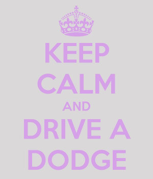 KEEP CALM AND DRIVE A DODGE