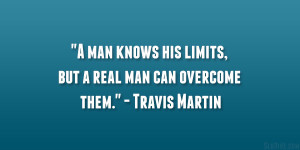 man knows his limits, but a real man can overcome them ...