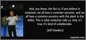 And, you know, the fact is, if you believe in evolution, we all have a ...