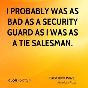David Hyde Pierce - I probably was as bad as a security guard as I was ...