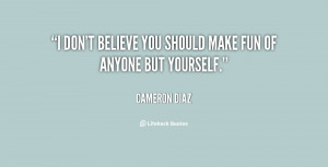 quote-Cameron-Diaz-i-dont-believe-you-should-make-fun-2156.png