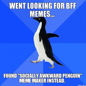 WENT LOOKING FOR BFF MEMES..., FOUND 
