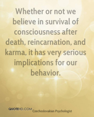 ... reincarnation, and karma, it has very serious implications for our