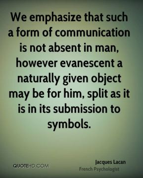 Jacques Lacan - We emphasize that such a form of communication is not ...