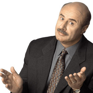 ... oft-used chastisement: what in thehell were you thinking, Dr Phil