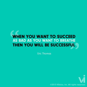 When you want to succeed as bad as you want to breathe, then you will ...