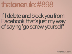 If I delete and block you from Facebook, that's just my way of saying ...