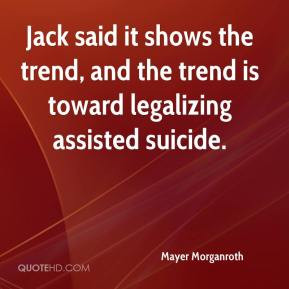 ... shows the trend, and the trend is toward legalizing assisted suicide