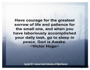 Have Courage For The Greatest Sorrow Of Life And Patience For The ...