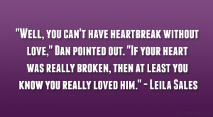 ... , then at least you know you really loved him.” – Leila Sales