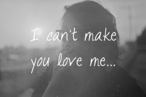 Can´t Make You Love Me...