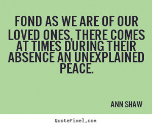 Quotes about friendship - Fond as we are of our loved ones, there ...
