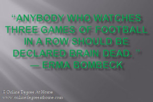 football in a row should be declared brain dead. ” ― Erma Bombeck ...