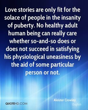 Aleister Crowley - Love stories are only fit for the solace of people ...