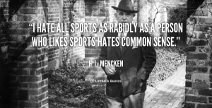 quote-H.-L.-Mencken-i-hate-all-sports-as-rabidly-as-51058_1.png