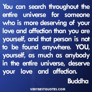 ... entire universe, deserve your love and affection.” - Buddha Quotes