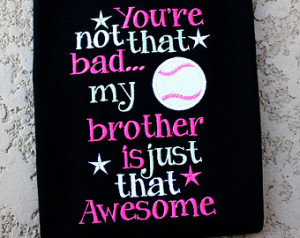 Baseball Sister-You're Not that Bad My Brother is just that Awesome ...